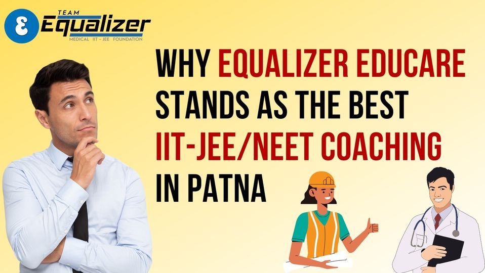 Why Equalizer Educare Stands as the Best IIT-JEE/NEET Coaching in Patna